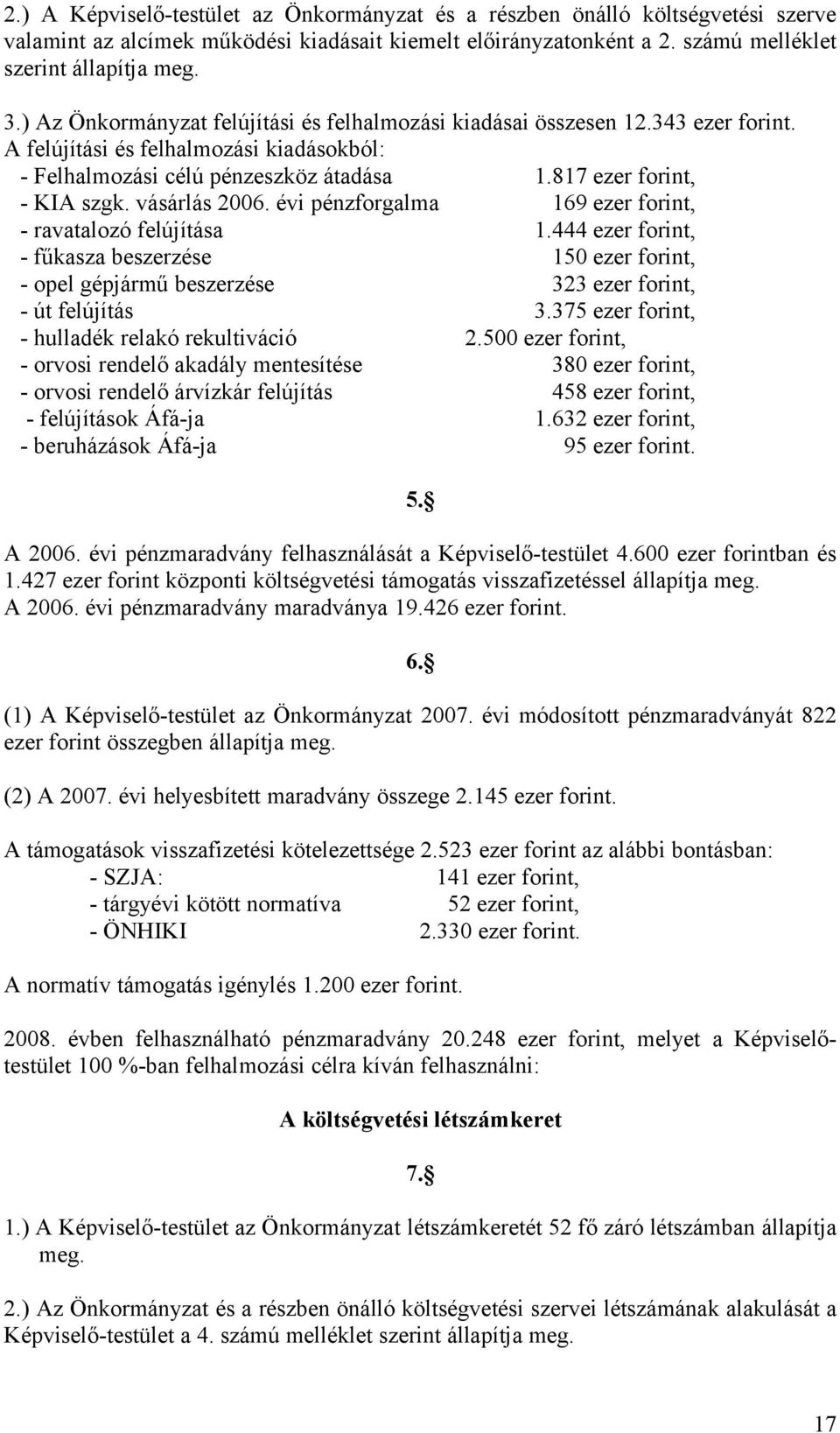 vásárlás 2006. évi pénzforgalma 169 ezer forint, - ravatalozó felújítása 1.444 ezer forint, - fűkasza beszerzése 150 ezer forint, - opel gépjármű beszerzése 323 ezer forint, - út felújítás 3.