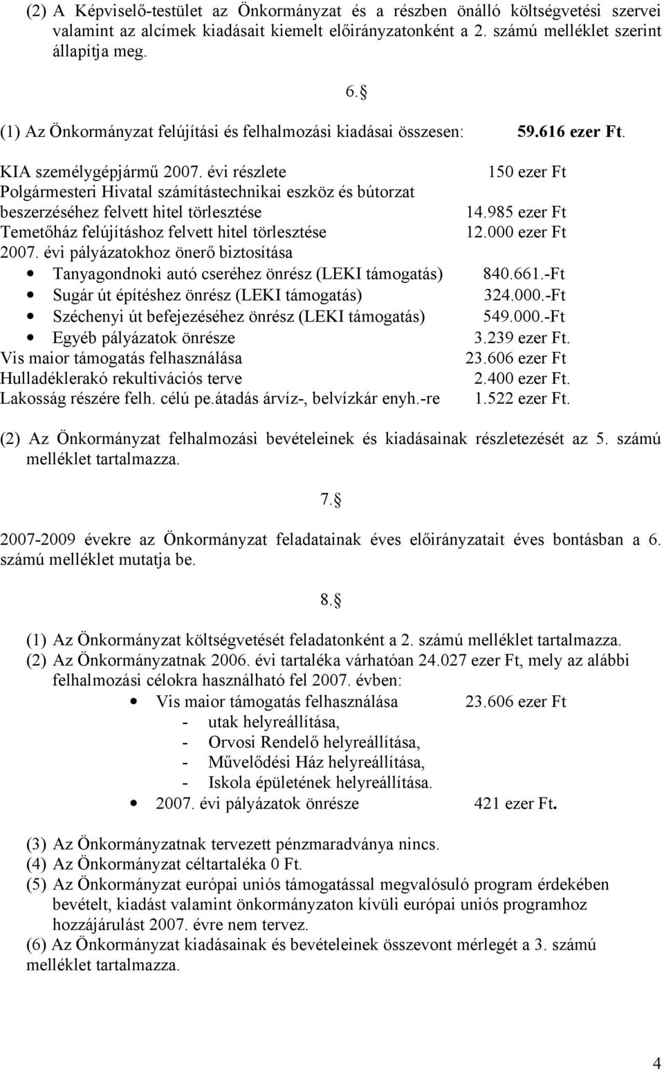 évi részlete 150 ezer Ft Polgármesteri Hivatal számítástechnikai eszköz és bútorzat beszerzéséhez felvett hitel törlesztése 14.985 ezer Ft Temetőház felújításhoz felvett hitel törlesztése 12.