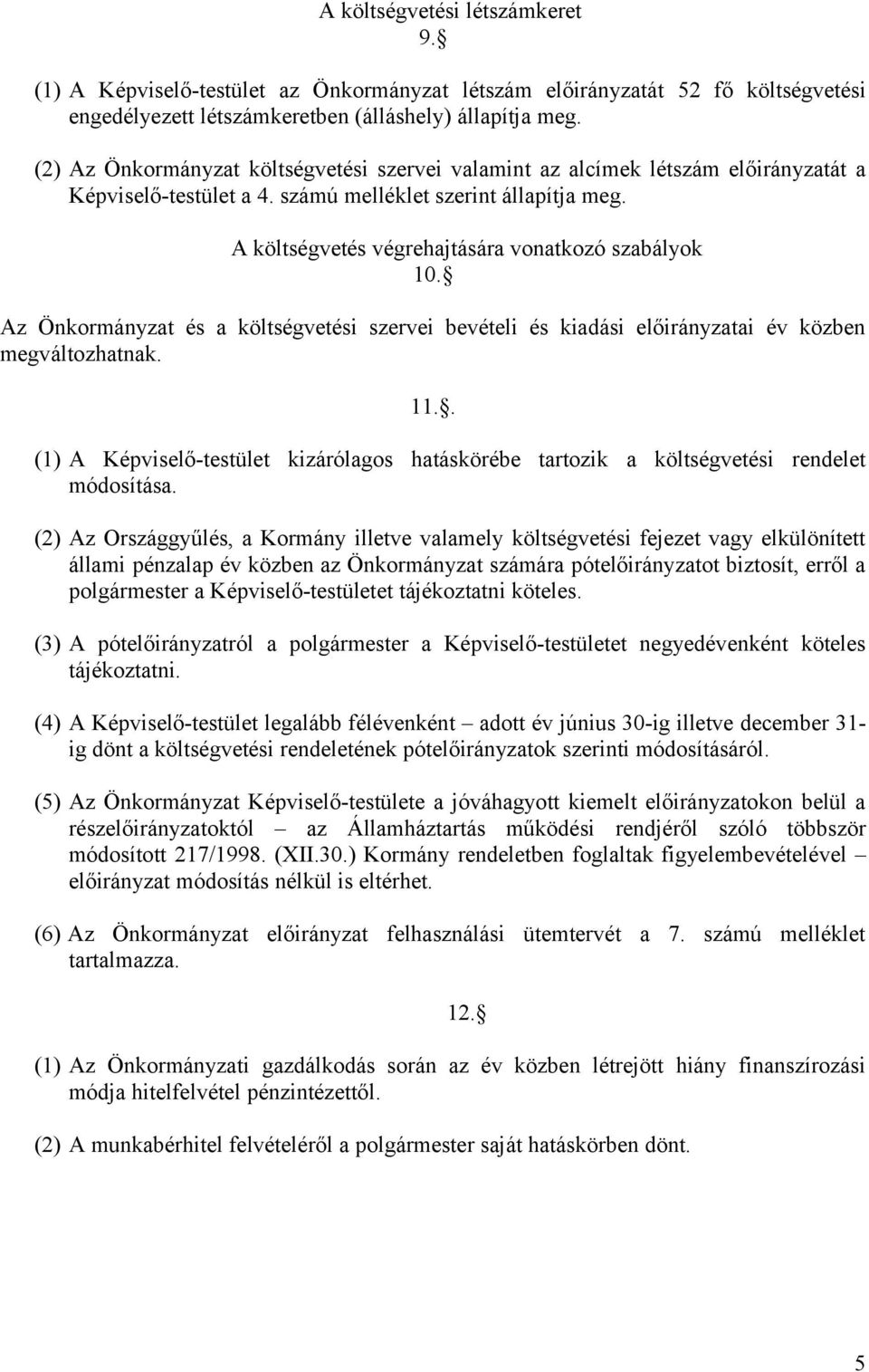 A költségvetés végrehajtására vonatkozó szabályok 10. Az Önkormányzat és a költségvetési szervei bevételi és kiadási előirányzatai év közben megváltozhatnak. 11.