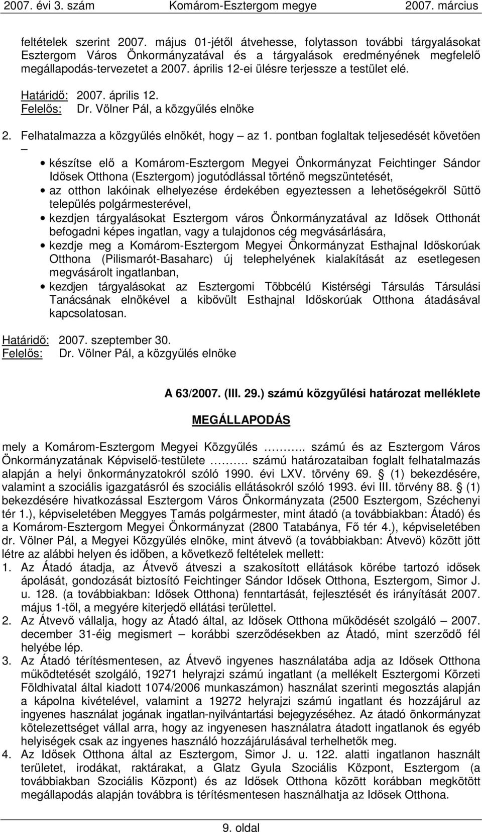 pontban foglaltak teljesedését követıen készítse elı a Komárom-Esztergom Megyei Önkormányzat Feichtinger Sándor Idısek Otthona (Esztergom) jogutódlással történı megszüntetését, az otthon lakóinak