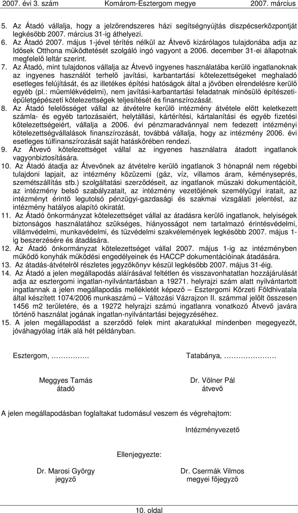 Az Átadó, mint tulajdonos vállalja az Átvevı ingyenes használatába kerülı ingatlanoknak az ingyenes használót terhelı javítási, karbantartási kötelezettségeket meghaladó esetleges felújítását, és az