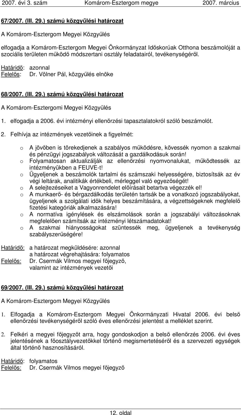 Felelıs: Dr. Völner Pál, közgyőlés elnöke 68/2007. (III. 29.) számú közgyőlési határozat A Komárom-Esztergomi Megyei Közgyőlés 1. elfogadja a 2006.