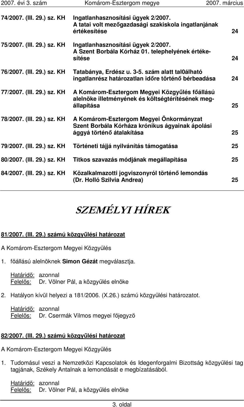 (III. 29.) sz. KH A Komárom-Esztergom Megyei Önkormányzat Szent Borbála Kórháza krónikus ágyainak ápolási ággyá történı átalakítása 25 79/2007. (III. 29.) sz. KH Történeti tájjá nyilvánítás támogatása 25 80/2007.