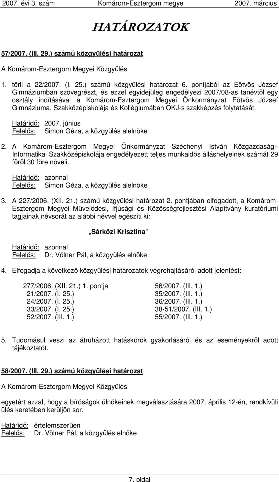 Szakközépiskolája és Kollégiumában OKJ-s szakképzés folytatását. Határidı: 2007. június Felelıs: Simon Géza, a közgyőlés alelnöke 2.