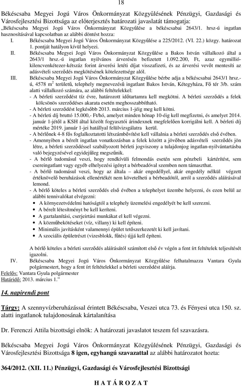 pontját hatályon kívül helyezi. Békéscsaba Megyei Jogú Város Önkormányzat Közgyűlése a Bakos István vállalkozó által a 2643/1 hrsz.-ú ingatlan nyilvános árverésén befizetett 1.092.