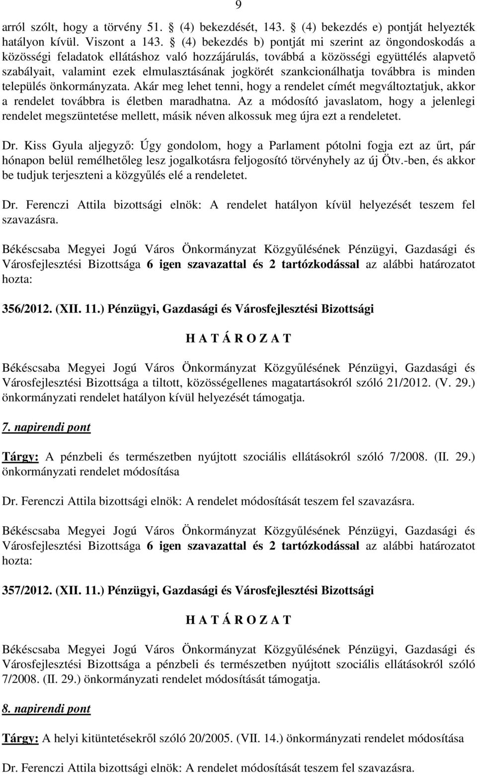 szankcionálhatja továbbra is minden település önkormányzata. Akár meg lehet tenni, hogy a rendelet címét megváltoztatjuk, akkor a rendelet továbbra is életben maradhatna.