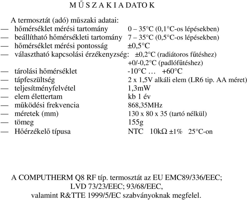 tápfeszültség 2 x 1,5V alkáli elem (LR6 tip.