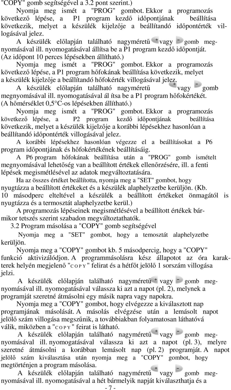 A készülék előlapján található nagyméretű vagy gomb megnyomásával ill. nyomogatásával állítsa be a P1 program kezdő időpontját. (Az időpont 10 perces lépésekben állítható.