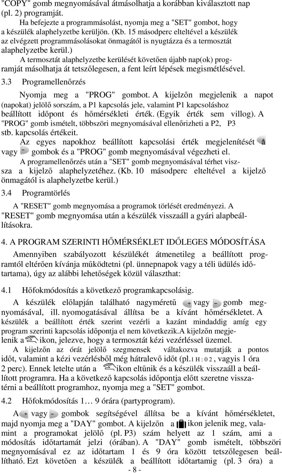 ) A termosztát alaphelyzetbe kerülését követően újabb nap(ok) programját másolhatja át tetszőlegesen, a fent leírt lépések megismétlésével. 3.3 Programellenőrzés Nyomja meg a "PROG" gombot.