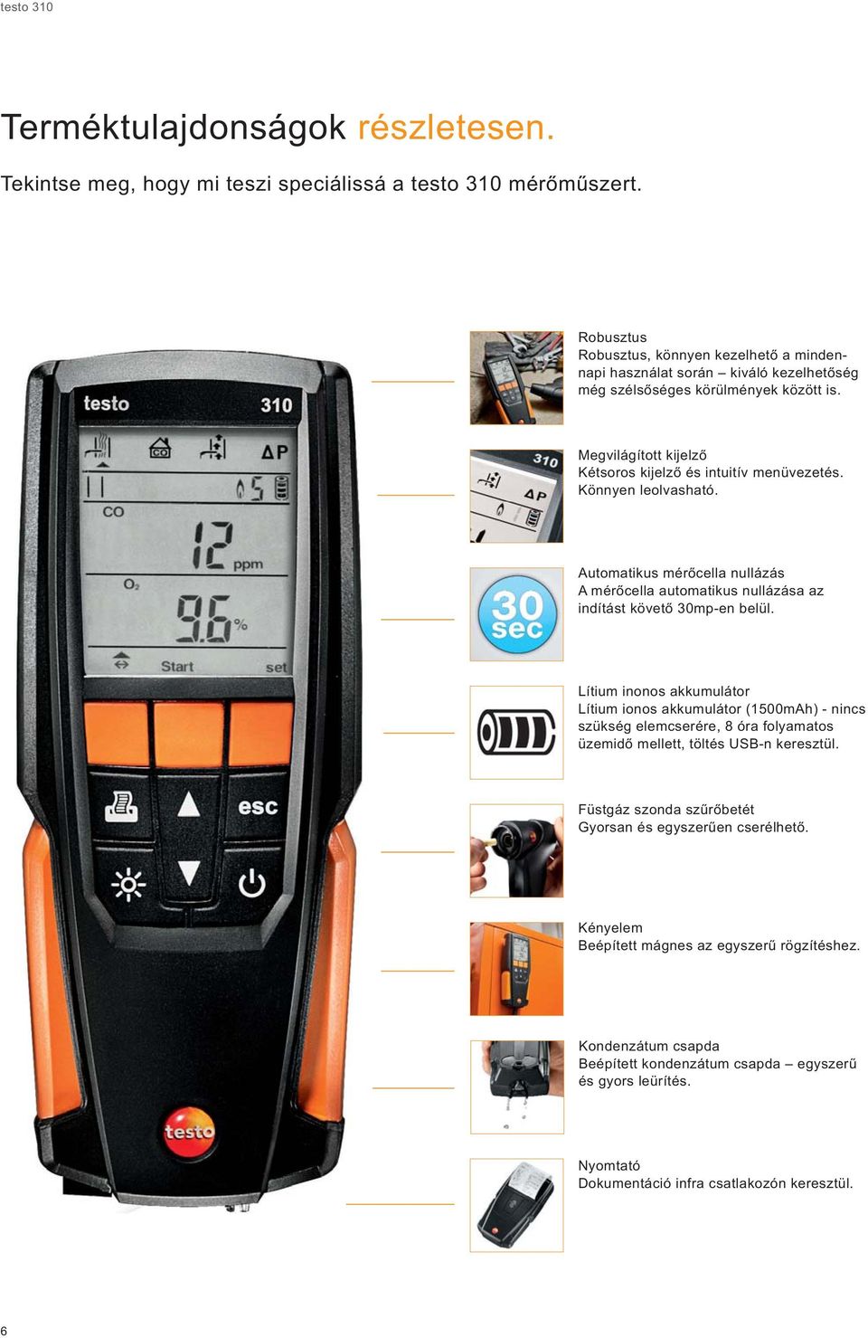 Könnyen leolvasható. Automatikus mérőcella nullázás A mérőcella automatikus nullázása az indítást követő 30mp-en belül.