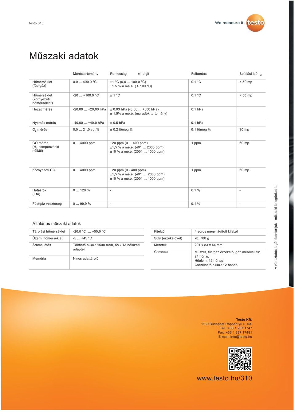 1 hpa Nyomás mérés -40,00... +40.0 hpa ± 0.5 hpa 0.1 hpa O 2 mérés 0,0... 21.0 vol.% ± 0.2 tömeg % 0.1 tömeg % 30 mp CO mérés (H 2 -kompenzáció nélkül) 0... 4000 ppm ±20 ppm (0... 400 ppm) ±1,5 % a mé.