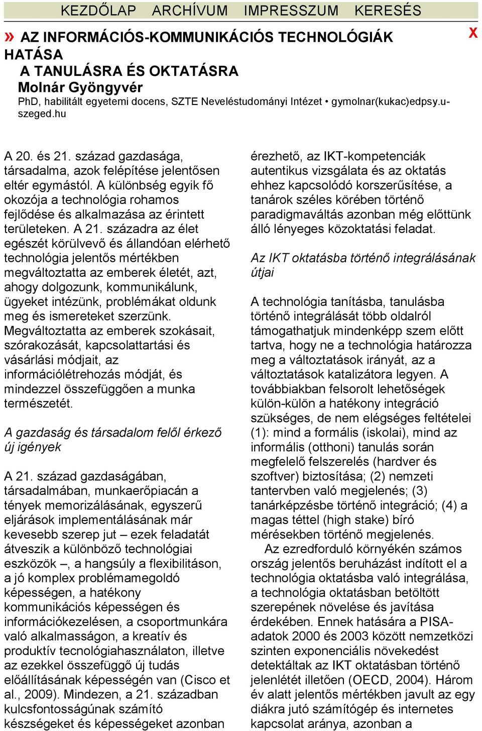 A különbség egyik fő okozója a technológia rohamos fejlődése és alkalmazása az érintett területeken. A 21.