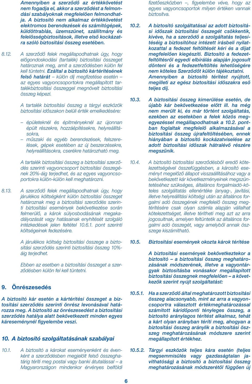 esetében. 8.12. A szerződő felek megállapodhatnak úgy, hogy előgondoskodási (tartalék) biztosítási összeget határoznak meg, amit a szerződésben külön fel kell tüntetni.
