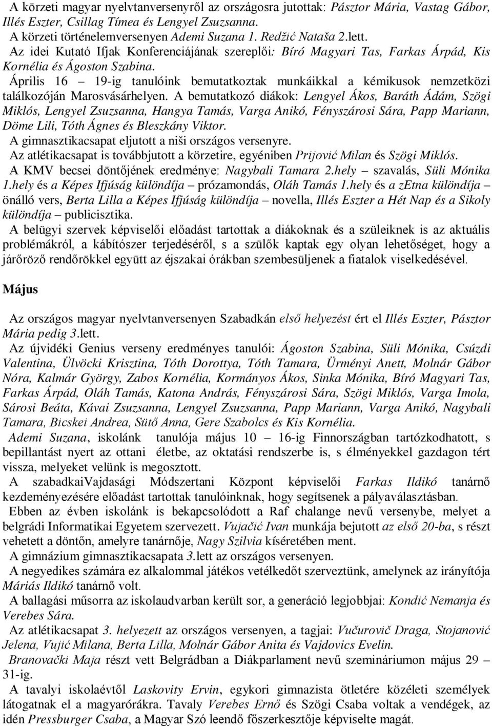 Április 16 19-ig tanulóink bemutatkoztak munkáikkal a kémikusok nemzetközi találkozóján Marosvásárhelyen.