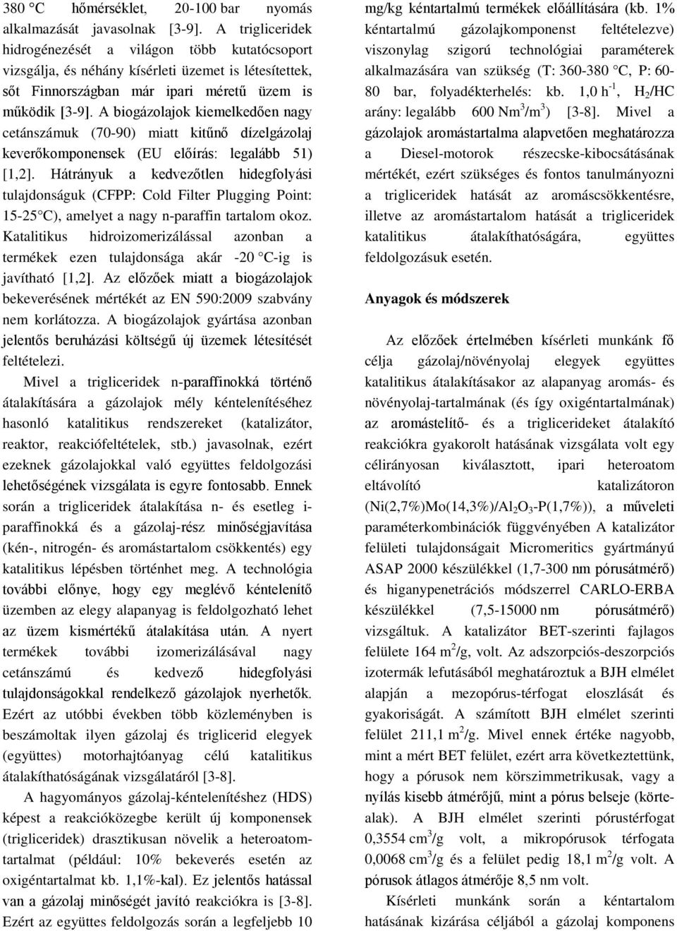 A biogázolajok kiemelkedően nagy cetánszámuk (70-90) miatt kitűnő dízelgázolaj keverőkomponensek (EU előírás: legalább 51) [1,2].