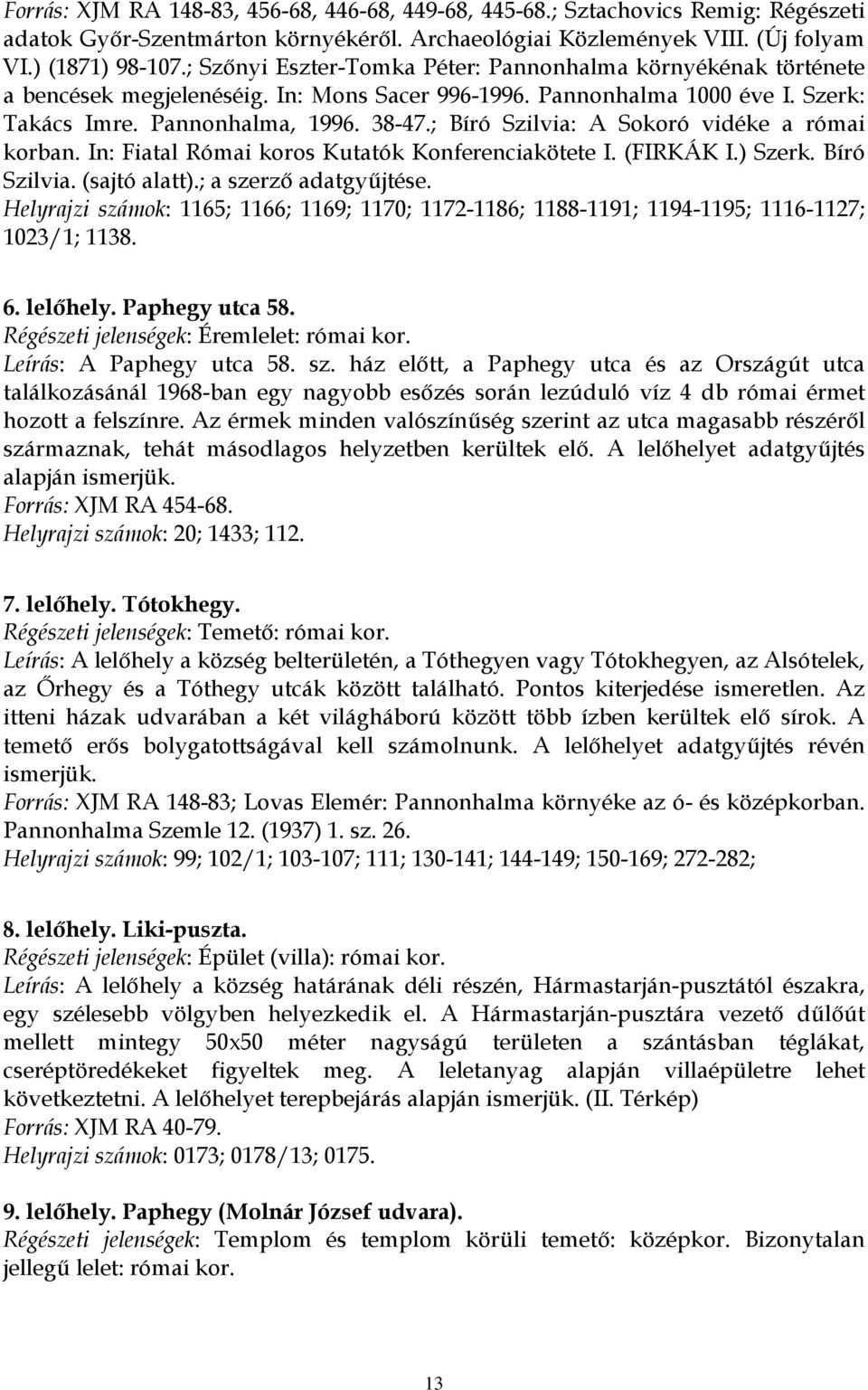 ; Bíró Szilvia: A Sokoró vidéke a római korban. In: Fiatal Római koros Kutatók Konferenciakötete I. (FIRKÁK I.) Szerk. Bíró Szilvia. (sajtó alatt).; a szerző adatgyűjtése.