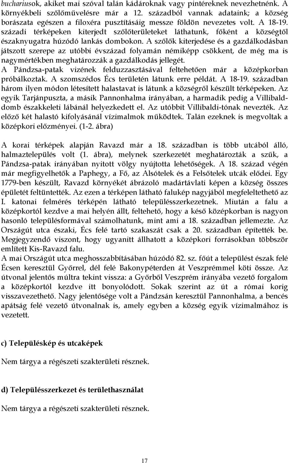 századi térképeken kiterjedt szőlőterületeket láthatunk, főként a községtől északnyugatra húzódó lankás dombokon.