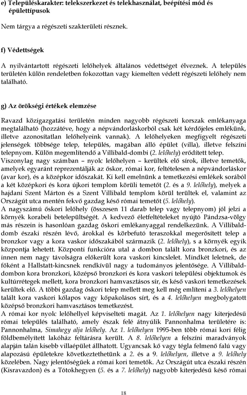 g) Az örökségi értékek elemzése Ravazd közigazgatási területén minden nagyobb régészeti korszak emlékanyaga megtalálható (hozzátéve, hogy a népvándorláskorból csak két kérdőjeles emlékünk, illetve