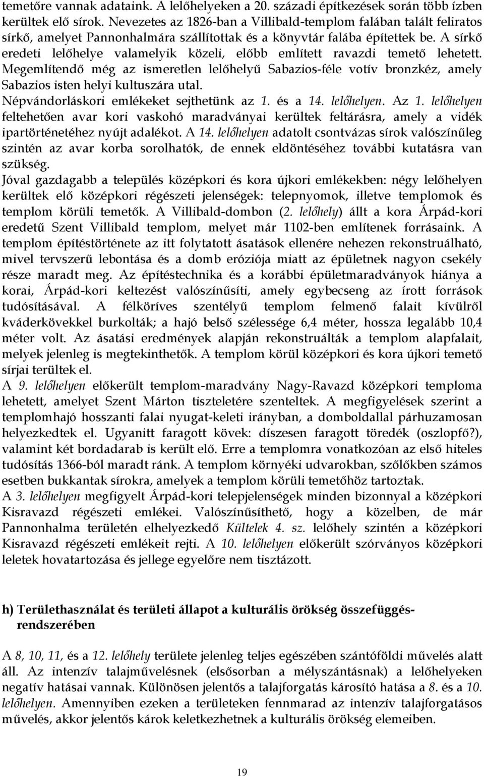 A sírkő eredeti lelőhelye valamelyik közeli, előbb említett ravazdi temető lehetett. Megemlítendő még az ismeretlen lelőhelyű Sabazios-féle votív bronzkéz, amely Sabazios isten helyi kultuszára utal.