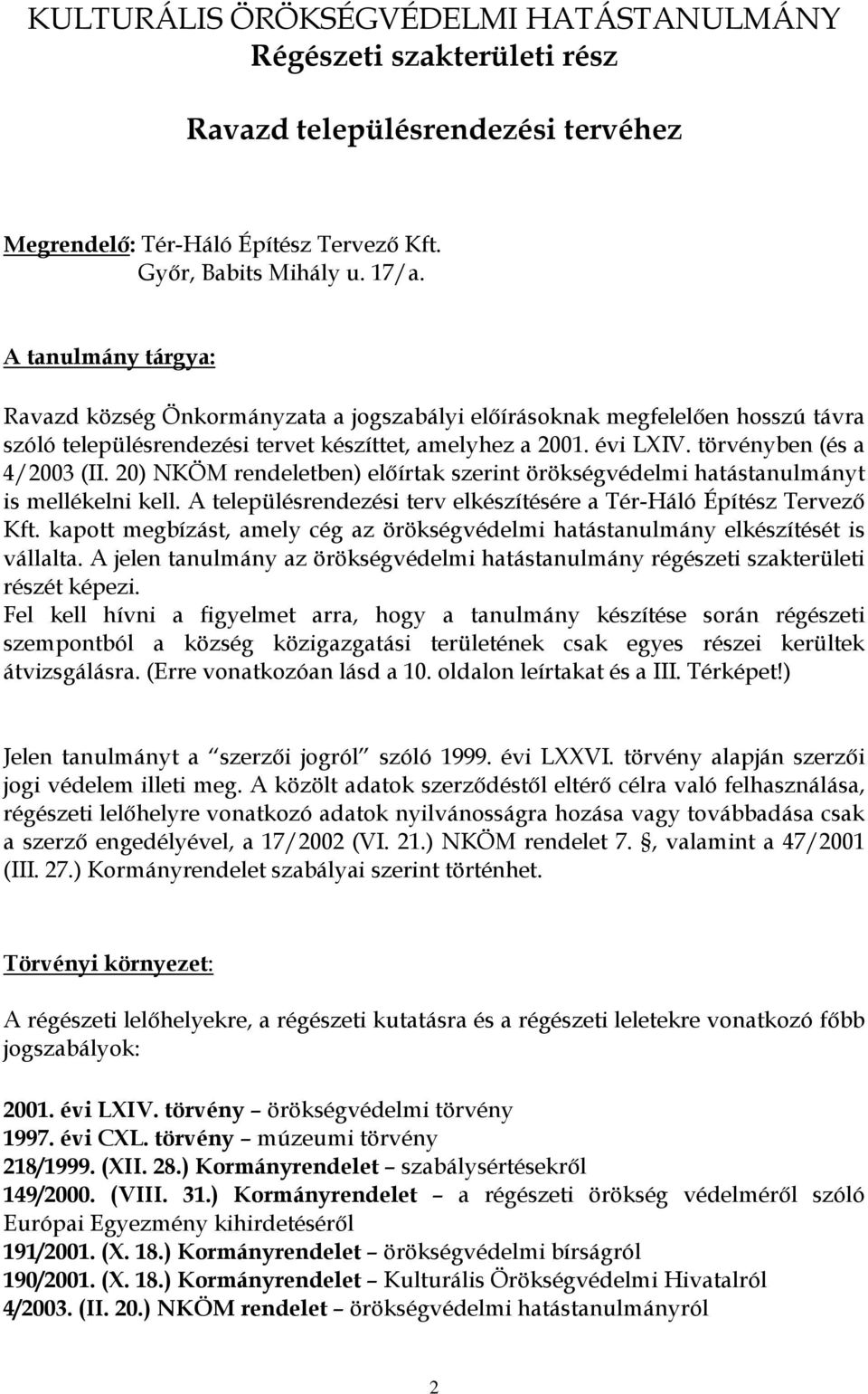 20) NKÖM rendeletben) előírtak szerint örökségvédelmi hatástanulmányt is mellékelni kell. A településrendezési terv elkészítésére a Tér-Háló Építész Tervező Kft.