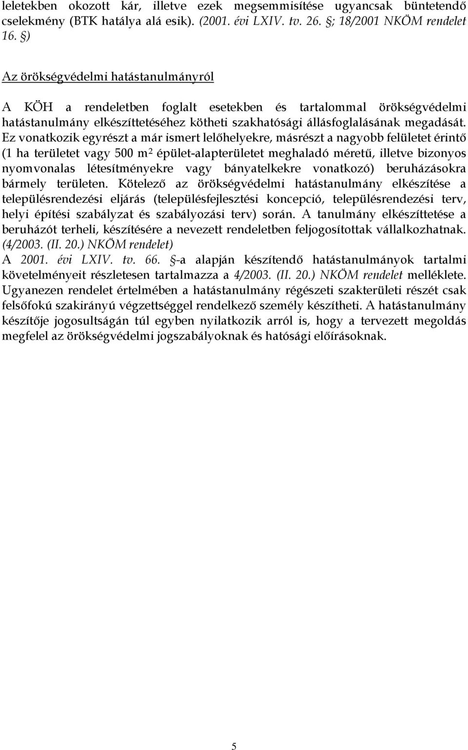 Ez vonatkozik egyrészt a már ismert lelőhelyekre, másrészt a nagyobb felületet érintő (1 ha területet vagy 500 m 2 épület-alapterületet meghaladó méretű, illetve bizonyos nyomvonalas létesítményekre