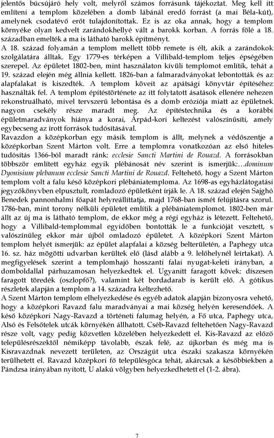 század folyamán a templom mellett több remete is élt, akik a zarándokok szolgálatára álltak. Egy 1779-es térképen a Villibald-templom teljes épségében szerepel.