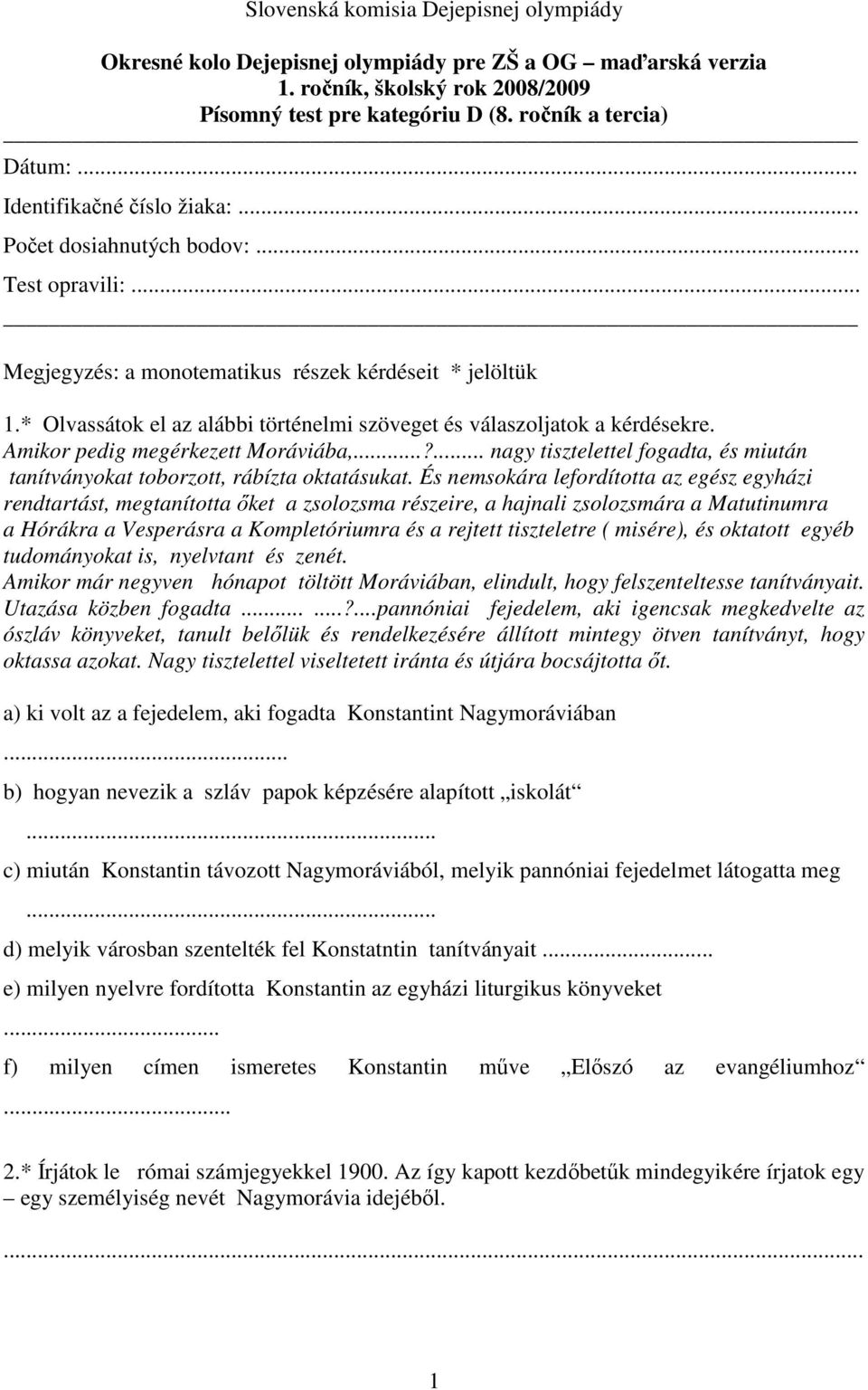 * Olvassátok el az alábbi történelmi szöveget és válaszoljatok a kérdésekre. Amikor pedig megérkezett Moráviába,...?... nagy tisztelettel fogadta, és miután tanítványokat toborzott, rábízta oktatásukat.