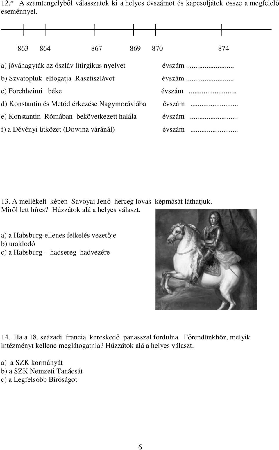 .. f) a Dévényi ütközet (Dowina váránál) évszám... 13. A mellékelt képen Savoyai Jenı herceg lovas képmását láthatjuk. Mirıl lett híres? Húzzátok alá a helyes választ.