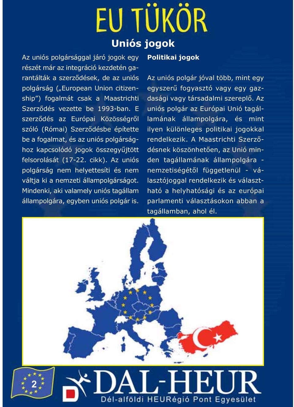 Az uniós polgárság nem helyettesíti és nem váltja ki a nemzeti állampolgárságot. Mindenki, aki valamely uniós tagállam állampolgára, egyben uniós polgár is.