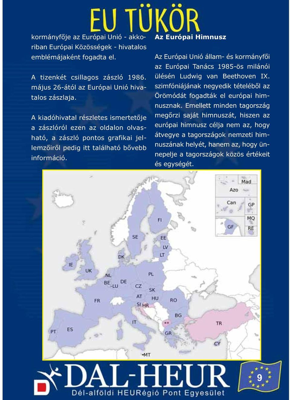 Az Európai Himnusz Az Európai Unió állam- és kormányfői az Európai Tanács 1985-ös milánói ülésén Ludwig van Beethoven IX.