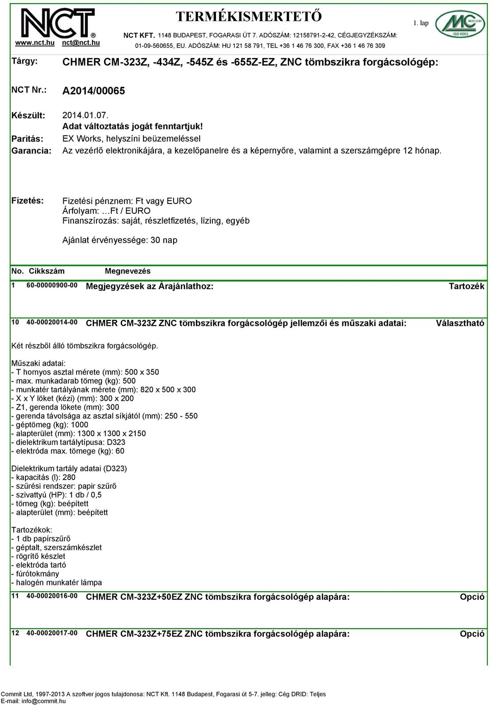 EX Works, helyszíni beüzemeléssel Az vezérlő elektronikájára, a kezelőpanelre és a képernyőre, valamint a szerszámgépre 12