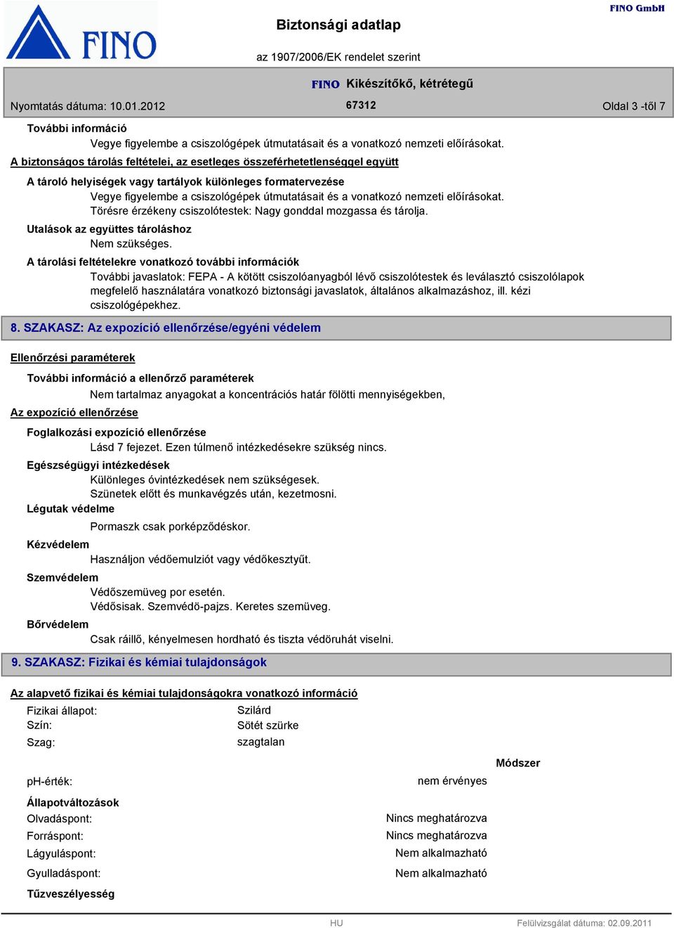 nemzeti előírásokat. Törésre érzékeny csiszolótestek: Nagy gonddal mozgassa és tárolja. Utalások az együttes tároláshoz Nem szükséges.