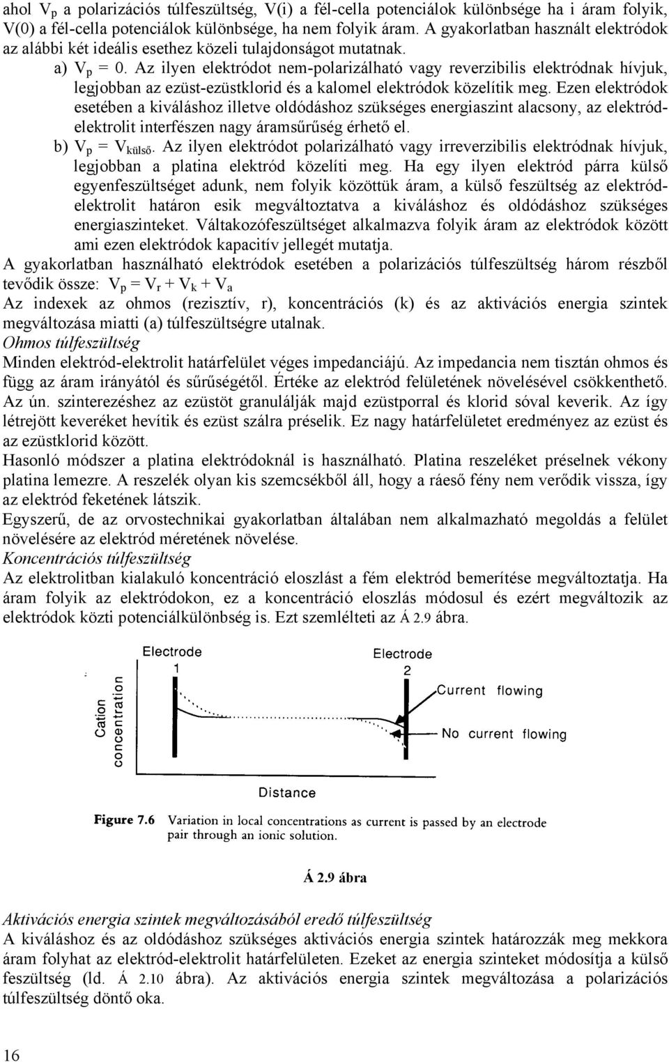 Az ilyen elektródot nem-polarizálható vagy reverzibilis elektródnak hívjuk, legjobban az ezüst-ezüstklorid és a kalomel elektródok közelítik meg.