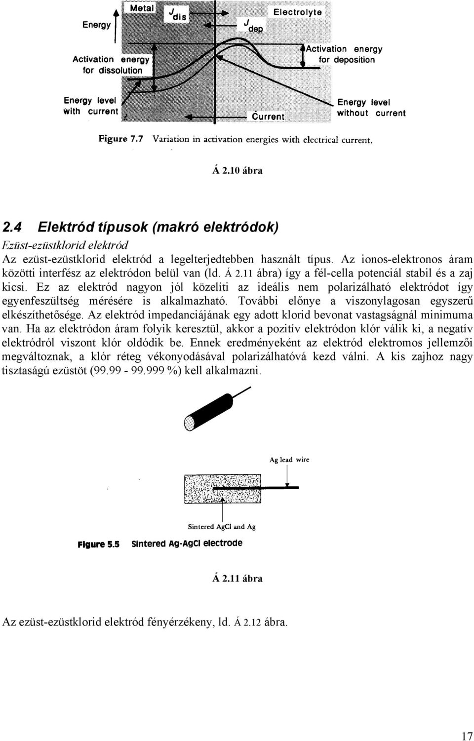 Ez az elektród nagyon jól közelíti az ideális nem polarizálható elektródot így egyenfeszültség mérésére is alkalmazható. További előnye a viszonylagosan egyszerű elkészíthetősége.