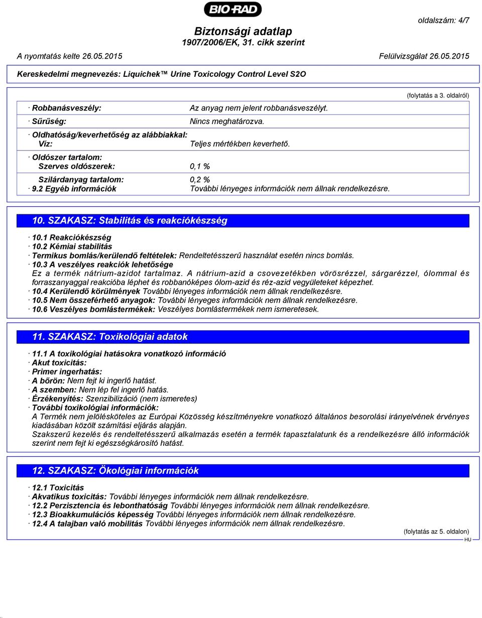 2 Egyéb információk További lényeges információk nem állnak rendelkezésre. 10. SZAKASZ: Stabilitás és reakciókészség 10.1 Reakciókészség 10.