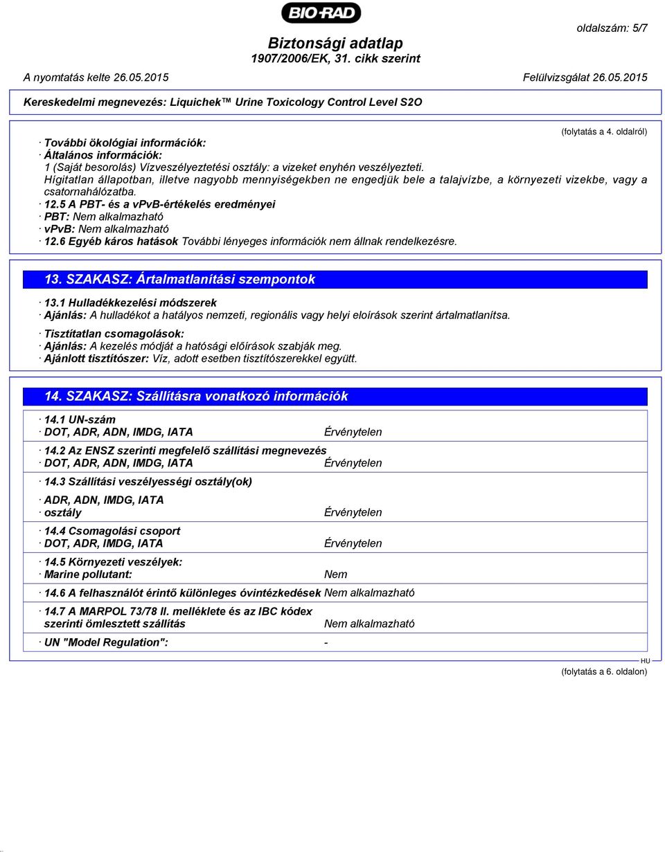 5 A PBT- és a vpvb-értékelés eredményei PBT: Nem alkalmazható vpvb: Nem alkalmazható 12.6 Egyéb káros hatások További lényeges információk nem állnak rendelkezésre. 13.