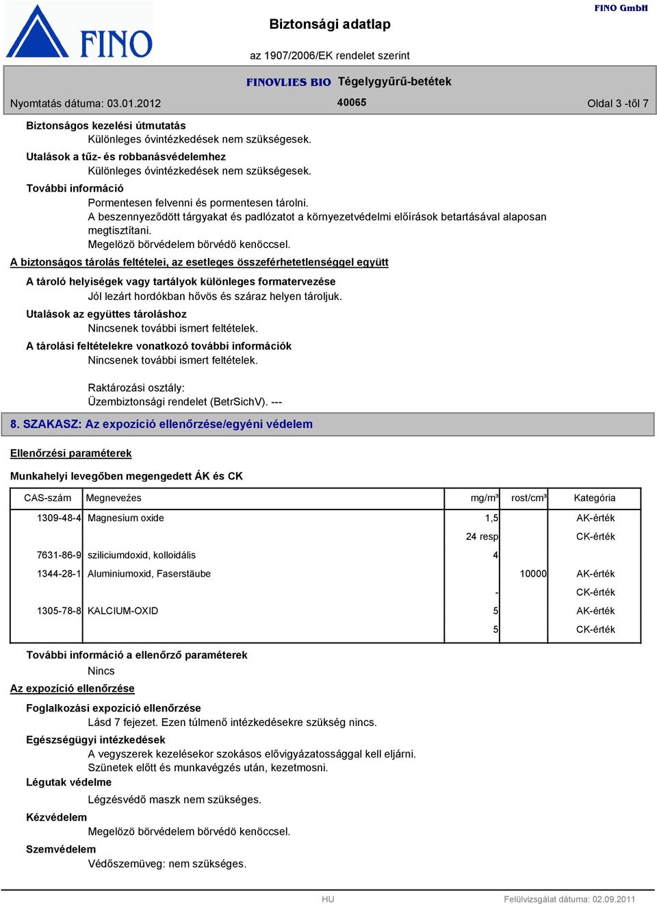 A biztonságos tárolás feltételei, az esetleges összeférhetetlenséggel együtt A tároló helyiségek vagy tartályok különleges formatervezése Jól lezárt hordókban hővös és száraz helyen tároljuk.