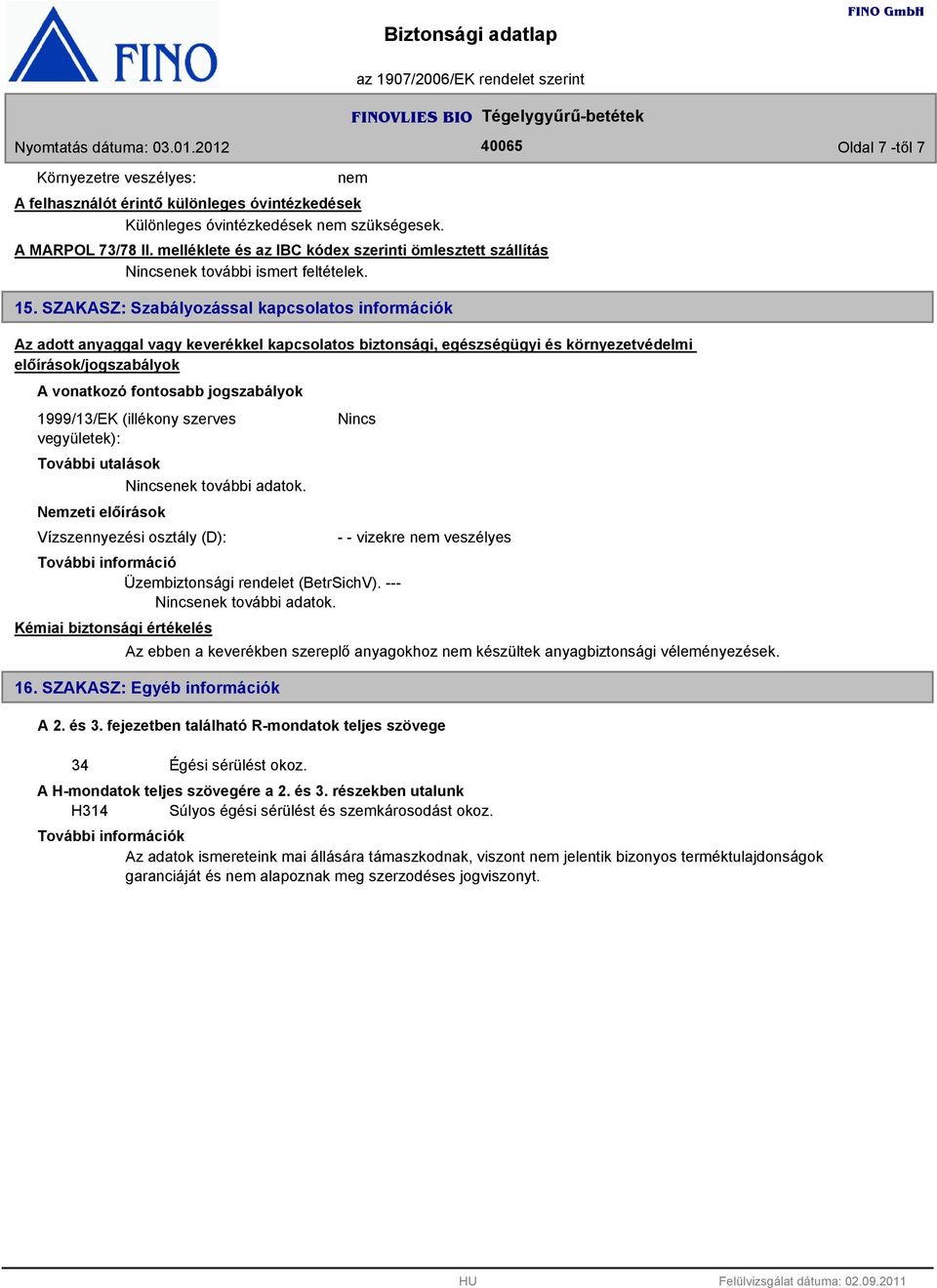 jogszabályok 1999/13/EK (illékony szerves vegyületek): További utalások Nemzeti előírások enek további adatok. Vízszennyezési osztály (D): Üzembiztonsági rendelet (BetrSichV). --- enek további adatok.