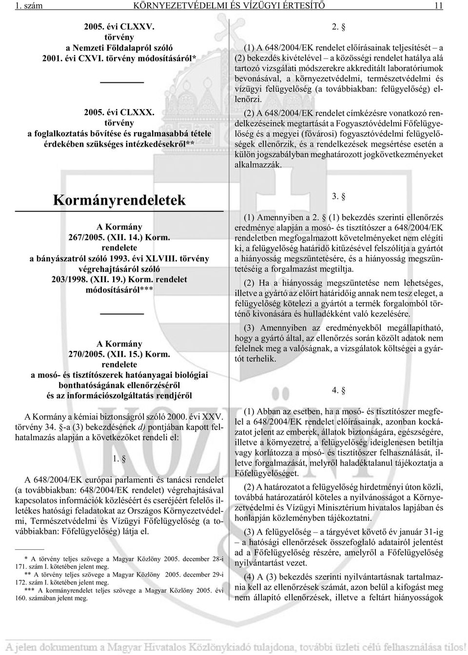 (1) A 648/2004/EK ren de let elõ írá sa i nak tel je sí té sét a (2) be kez dés ki vé te lé vel a kö zös sé gi ren de let ha tá lya alá tar to zó vizs gá la ti mód sze rek re akk re di tált la bo ra