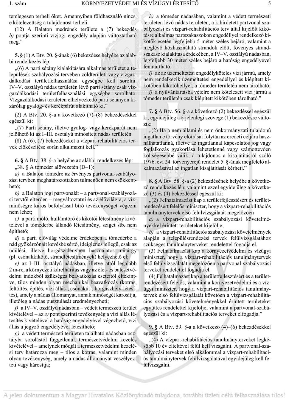 -ának (6) be kez dé se he lyé be az aláb - bi ren del ke zés lép: (6) A par ti sé tány ki ala kí tá sá ra al kal mas te rü le tet a te - le pü lé sek sza bá lyo zá si ter vé ben zöld te rü le ti vagy