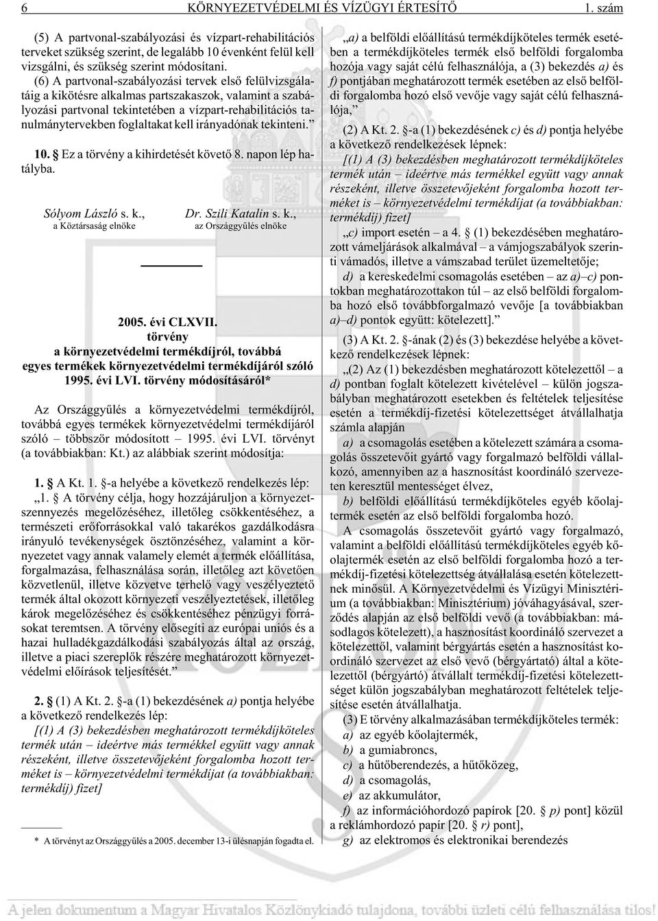 (6) A part vo nal-sza bá lyo zá si ter vek elsõ fe lül vizs gá la - tá ig a ki kö tés re al kal mas part sza ka szok, va la mint a sza bá - lyo zá si part vo nal te kin te té ben a víz part-re ha bi