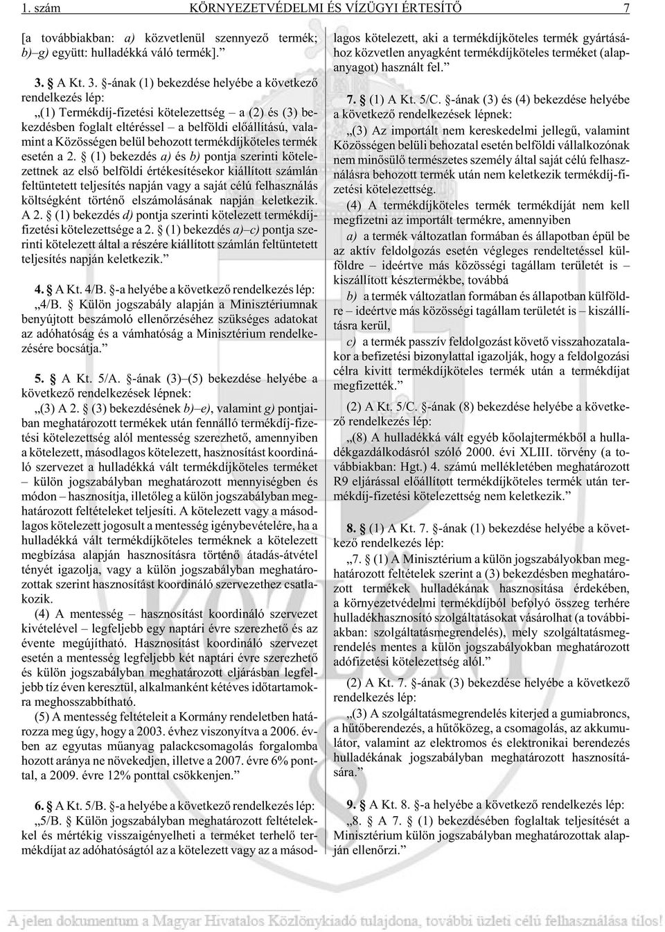 -ának (1) be kez dé se he lyé be a kö vet ke zõ ren del ke zés lép: (1) Ter mék díj-fi ze té si kö te le zett ség a (2) és (3) be - kez dés ben fog lalt el té rés sel a bel föl di elõ ál lí tá sú, va