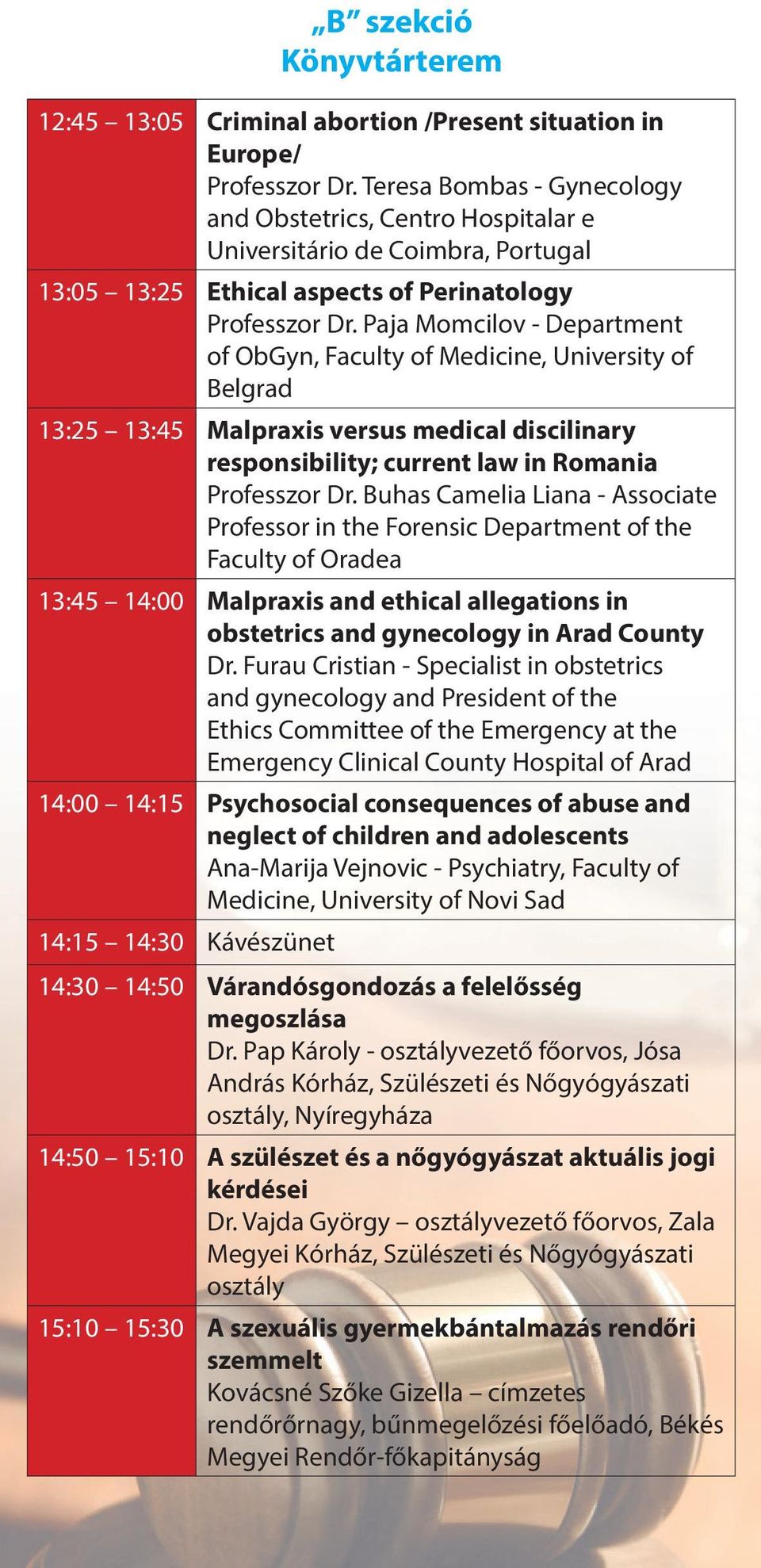 Paja Momcilov - Department of ObGyn, Faculty of Medicine, University of Belgrad 13:25 13:45 Malpraxis versus medical discilinary responsibility; current law in Romania Professzor Dr.