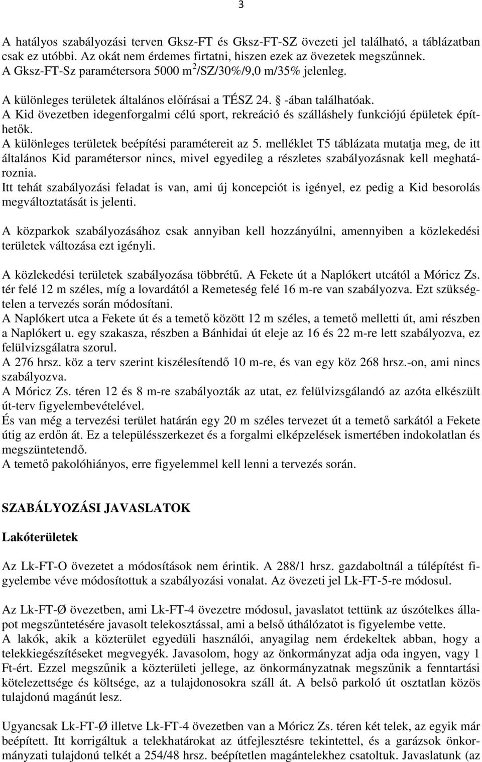 A Kid övezetben idegenforgalmi célú sport, rekreáció és szálláshely funkciójú épületek építhetők. A különleges területek beépítési paramétereit az 5.