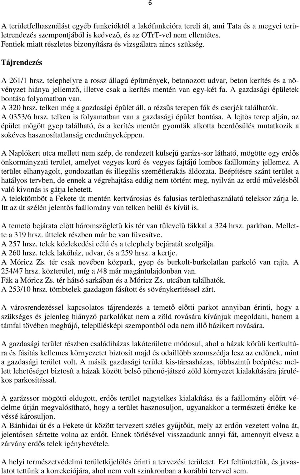 telephelyre a rossz állagú építmények, betonozott udvar, beton kerítés és a növényzet hiánya jellemző, illetve csak a kerítés mentén van egy-két fa. A gazdasági épületek bontása folyamatban van.