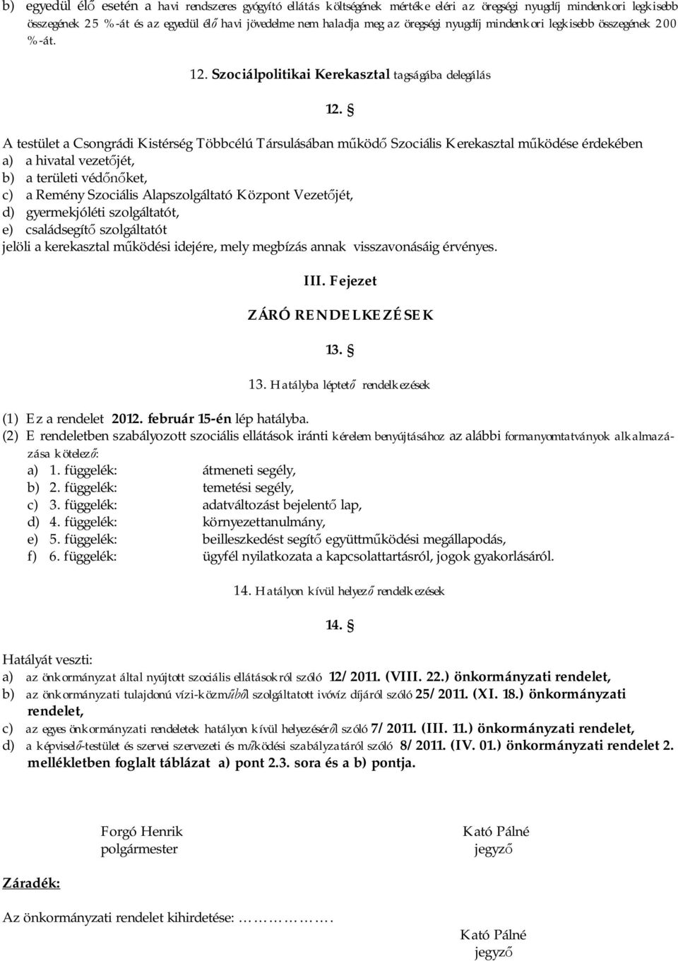 Szociálpolitikai Kerekasztal tagságába delegálás A testület a Csongrádi Kistérség Többcélú Társulásában m köd Szociális Kerekasztal m ködése érdekében a) a hivatal vezet jét, b) a területi véd ket,