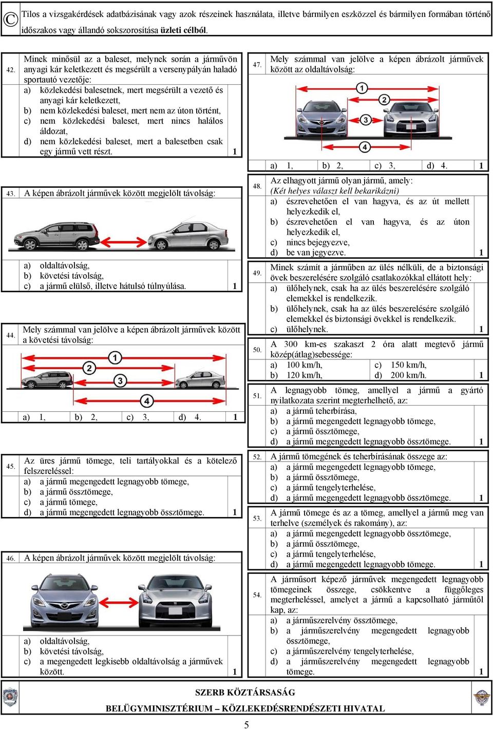 1 43. A képen ábrázolt járművek között megjelölt távolság: 44. 45. a) oldaltávolság, b) követési távolság, c) a jármű elülső, illetve hátulsó túlnyúlása.