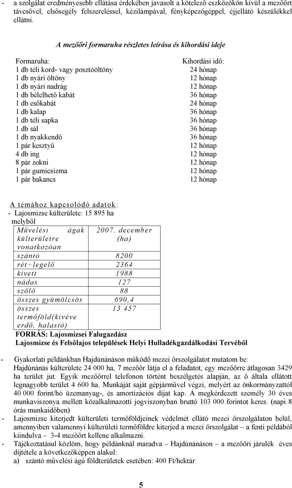 kabát 36 hónap 1 db esőkabát 24 hónap 1 db kalap 36 hónap 1 db téli sapka 36 hónap 1 db sál 36 hónap 1 db nyakkendő 36 hónap 1 pár kesztyű 12 hónap 4 db ing 12 hónap 8 pár zokni 12 hónap 1 pár