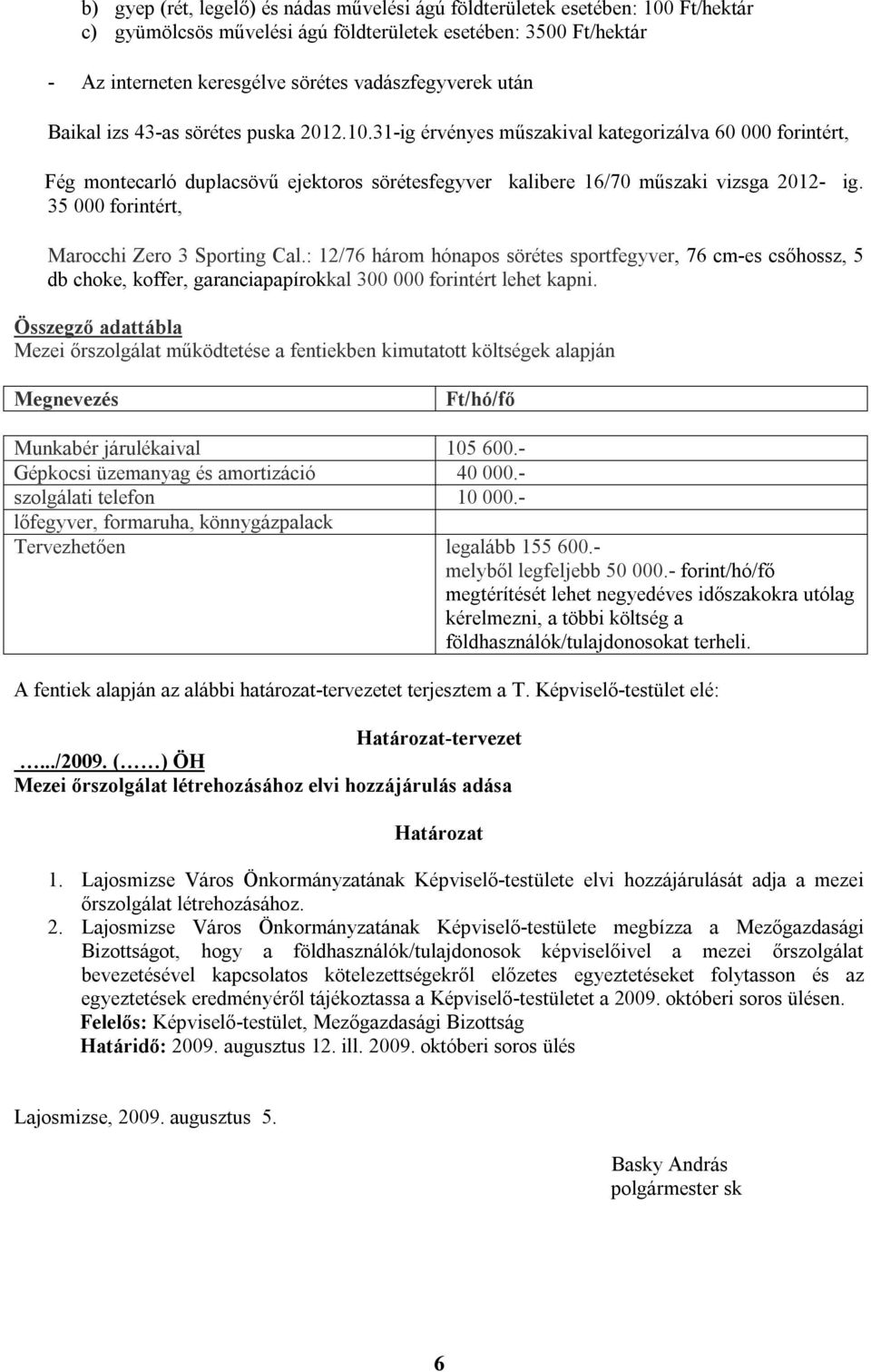 35 000 forintért, Marocchi Zero 3 Sporting Cal.: 12/76 három hónapos sörétes sportfegyver, 76 cm-es csőhossz, 5 db choke, koffer, garanciapapírokkal 300 000 forintért lehet kapni.