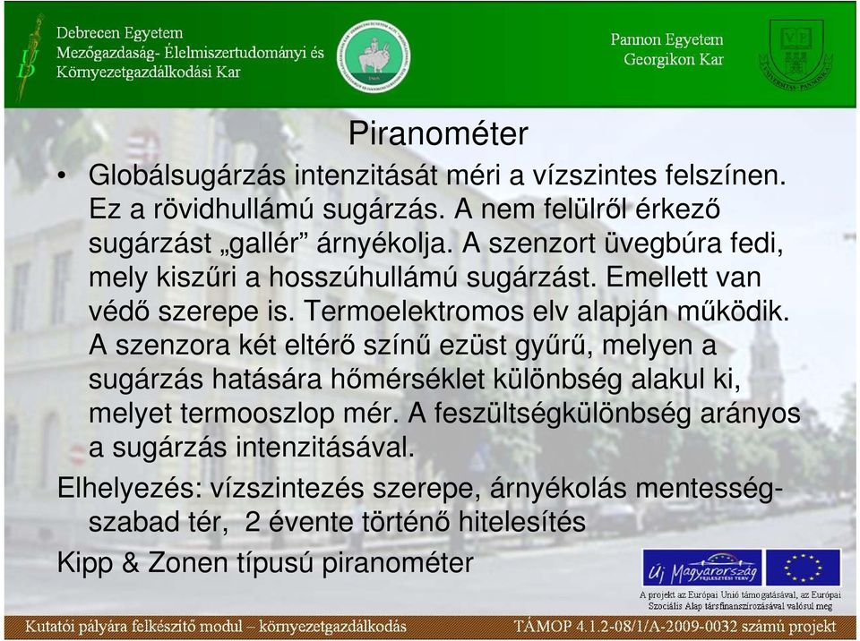 A szenzora két eltérı színő ezüst győrő, melyen a sugárzás hatására hımérséklet különbség alakul ki, melyet termooszlop mér.